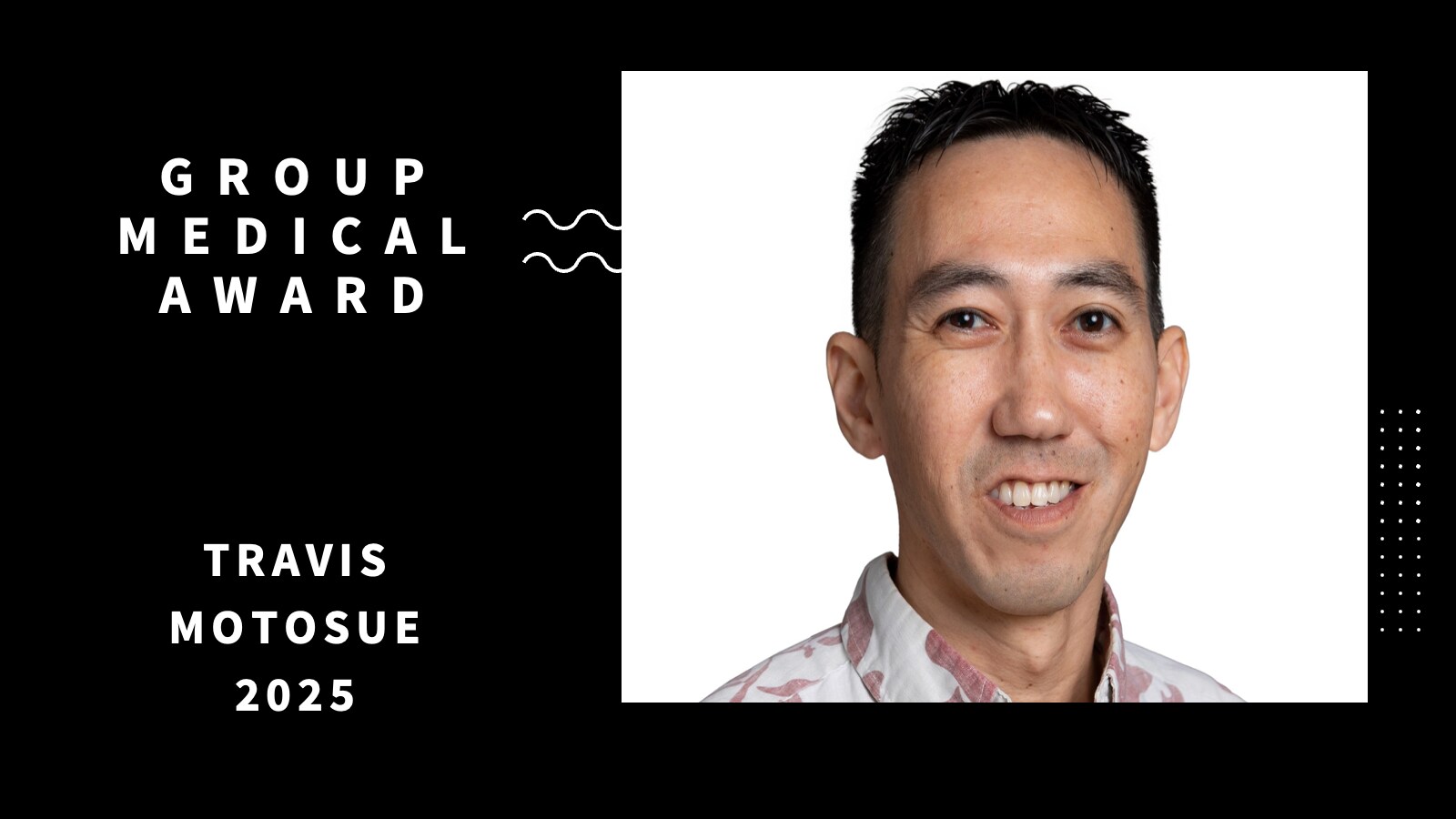 Group Medical Award 2025 — Travis Motosue